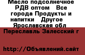 Масло подсолнечное РДВ оптом - Все города Продукты и напитки » Другое   . Ярославская обл.,Переславль-Залесский г.